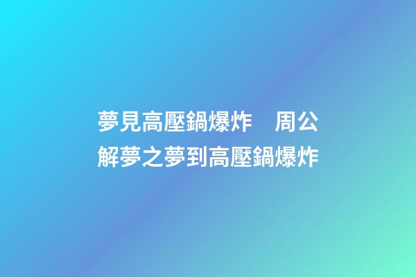 夢見高壓鍋爆炸　周公解夢之夢到高壓鍋爆炸